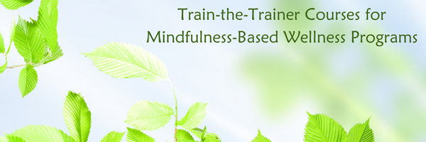 Train-the-Trainer Courses for 
Mindfulness-Based Wellness Programs for Organizations