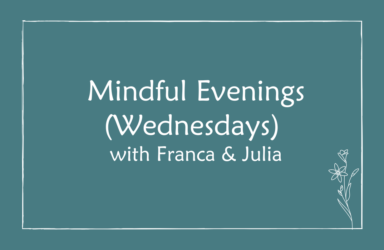 Mindful Evenings (Wednesdays) with Franca & Julia
